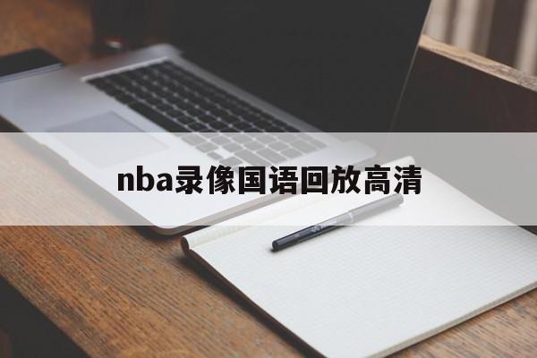 nba录像国语回放高清_(nba录像高清国语回放像24小时) 第1张 nba录像国语回放高清_(nba录像高清国语回放像24小时) 第1张