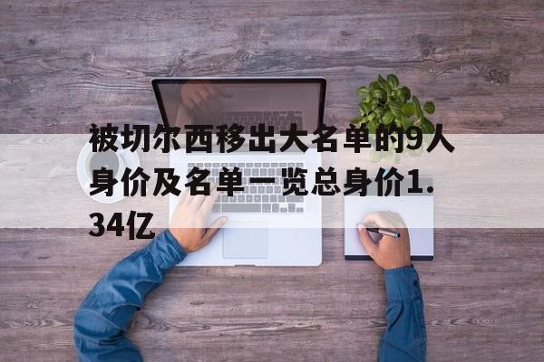 被切尔西移出大名单的9人身价及名单一览总身价1.34亿的简单介绍  第1张