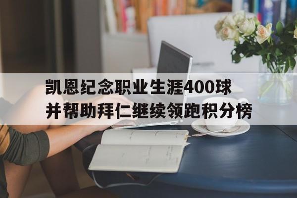 包含凯恩纪念职业生涯400球并帮助拜仁继续领跑积分榜的词条  第1张
