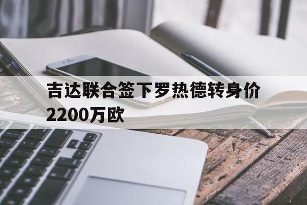吉达联合签下罗热德转身价2200万欧的简单介绍 第1张 吉达联合签下罗热德转身价2200万欧的简单介绍 第1张