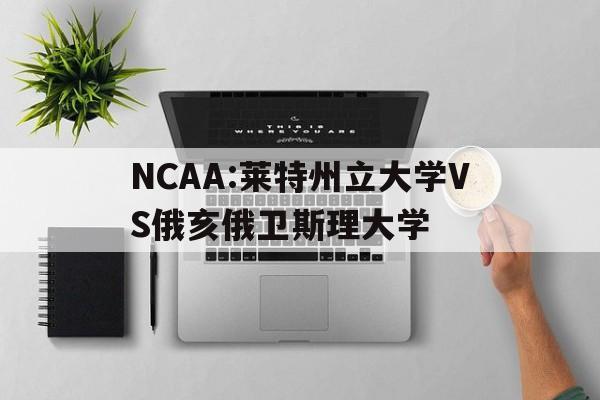 NCAA:莱特州立大学VS俄亥俄卫斯理大学的简单介绍  第1张