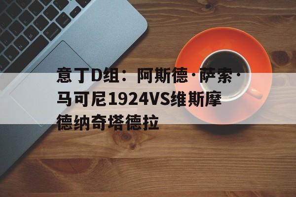 意丁D组：阿斯德·萨索·马可尼1924VS维斯摩德纳奇塔德拉的简单介绍  第1张