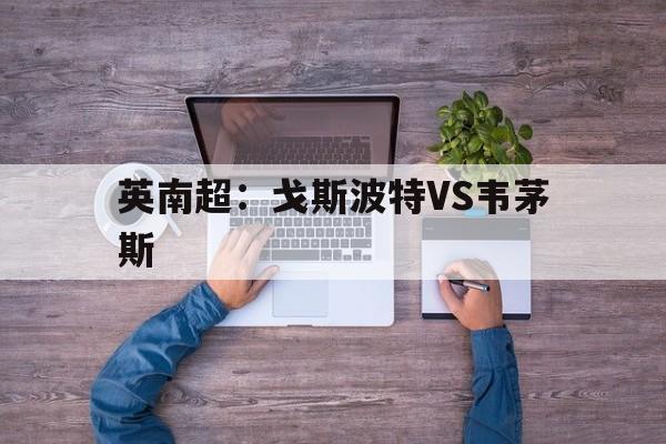包含英南超：戈斯波特VS韦茅斯的词条  第1张