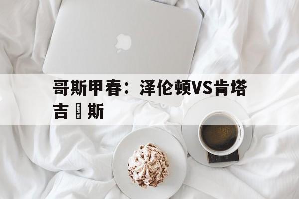 关于哥斯甲春：泽伦顿VS肯塔吉內斯的信息  第1张