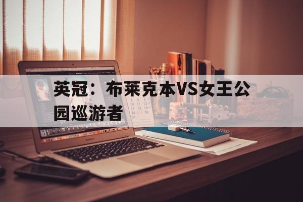 英冠:布莱克本VS女王公园巡游者的简单介绍 第1张 英冠:布莱克本VS女王公园巡游者的简单介绍 第1张