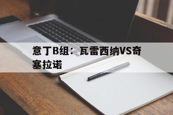 包含意丁B组：瓦雷西纳VS奇塞拉诺的词条